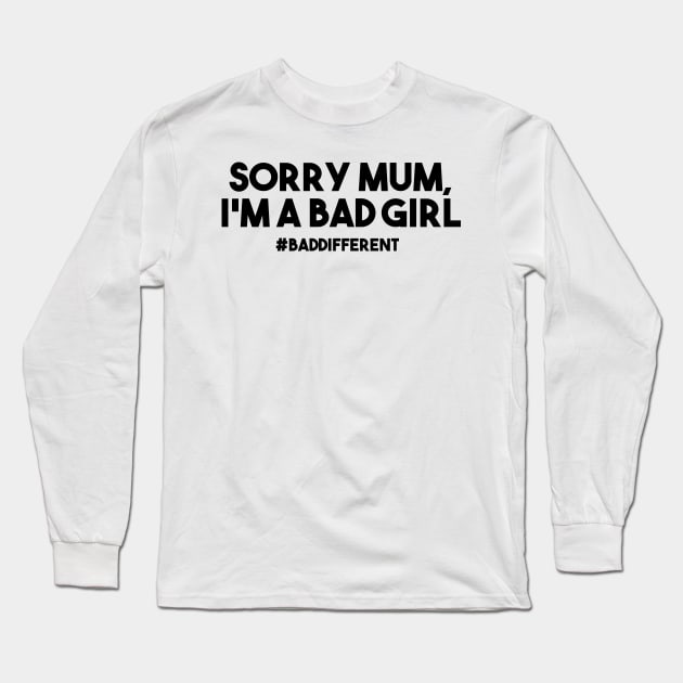 sorry mum, i'm a bad girl (font black) Long Sleeve T-Shirt by Ajiw